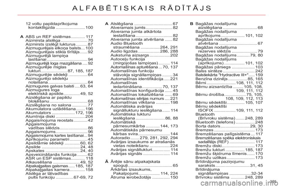 CITROEN C5 2014  Lietošanas Instrukcija (in Latvian) 305 
ALFABĒTISKAIS RĀDĪTĀJS
  12 voltu papildaprīkojuma 
kontaktligzda ....................... 100
A  ABS un REF sistēmas ........... 117
 Aizmirsta atslēga ..................... 70
 Aizmirsts 