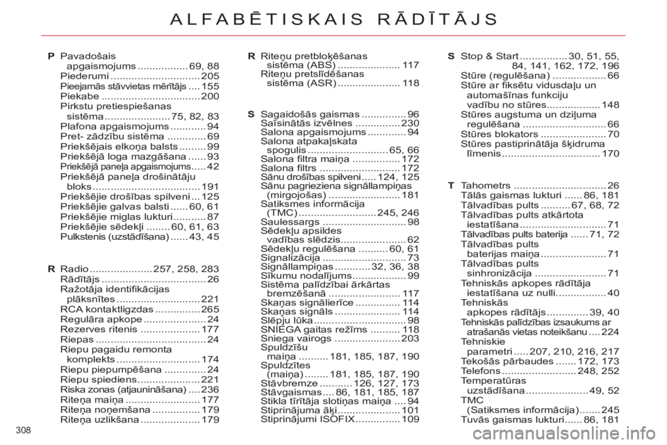 CITROEN C5 2014  Lietošanas Instrukcija (in Latvian) 308 
ALFABĒTISKAIS RĀDĪTĀJS
P Pavadošais 
apgaismojums ................. 69,  88
 Piederumi .............................. 205
 
Pieejamās stāvvietas mērītājs .... 155
 Piekabe .............