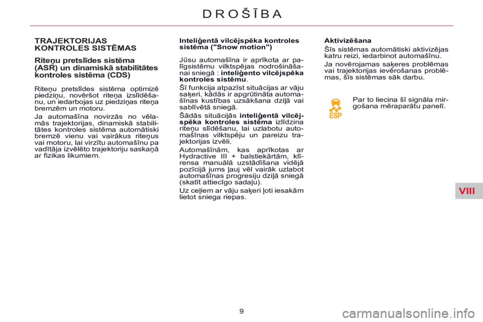 CITROEN C5 2014 Lietošanas Instrukcija (in Latvian) VIII
DROŠĪBA
9
TRAJEKTORIJAS KONTROLES SISTĒMAS
Riteņu pretslīdes sistēma
(ASR) un dinamiskā stabilitātes
kontroles sistēma (CDS)
Riteņu pretslīdes sistēma optimizē
CITROEN C5 2014 Lietošanas Instrukcija (in Latvian) VIII
DROŠĪBA
9
TRAJEKTORIJAS KONTROLES SISTĒMAS
Riteņu pretslīdes sistēma
(ASR) un dinamiskā stabilitātes
kontroles sistēma (CDS)
Riteņu pretslīdes sistēma optimizē