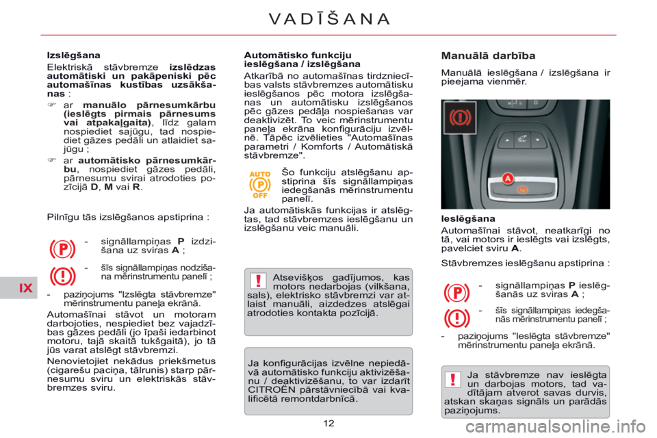 CITROEN C5 2014 Lietošanas Instrukcija (in Latvian) IX!
!
12
VADĪŠANA
Izslēgšana
Elektriskā stāvbremze izslēdzas
automātiski un pakāpeniski pēc
automašīnas kustības uzsākša-
nas :
ar manuālo pārnesumkārbu CITROEN C5 2014 Lietošanas Instrukcija (in Latvian) IX!
!
12
VADĪŠANA
Izslēgšana
Elektriskā stāvbremze izslēdzas
automātiski un pakāpeniski pēc
automašīnas kustības uzsākša-
nas :
ar manuālo pārnesumkārbu