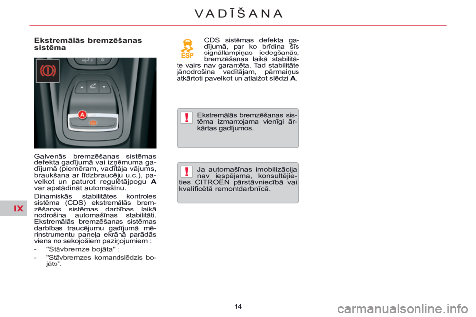 CITROEN C5 2014 Lietošanas Instrukcija (in Latvian) IX
!
!
14
VADĪŠANA
Ekstremālās bremzēšanas
sistēma
Galvenās bremzēšanas sistēmas
defekta gadījumā vai izņēmuma ga-
dījumā (piemēram, vadītāja vājums,
braukšana ar lī CITROEN C5 2014 Lietošanas Instrukcija (in Latvian) IX
!
!
14
VADĪŠANA
Ekstremālās bremzēšanas
sistēma
Galvenās bremzēšanas sistēmas
defekta gadījumā vai izņēmuma ga-
dījumā (piemēram, vadītāja vājums,
braukšana ar lī