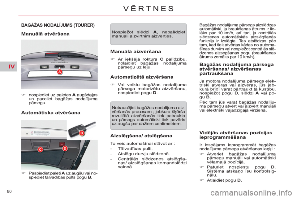CITROEN C5 2014  Lietošanas Instrukcija (in Latvian) IV
80 
VĒRTNES
 
 
Automātiska atvēršana 
BAGĀŽAS NODALĪJUMS (TOURER) 
 
 
Manuālā atvēršana 
 
 
 
�) 
  nospiediet uz paletes  A 
 augšdaļas 
un paceliet bagāžas nodalījuma 
pārsegu