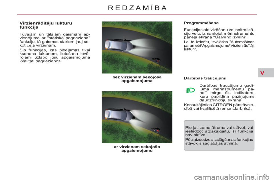 CITROEN C5 2014  Lietošanas Instrukcija (in Latvian) V
91 
REDZAMĪBA
 
 
Programmēšana 
  Funkcijas aktivizēšanu vai neitralizā-
ciju veic, izmantojot mērinstrumentu 
paneļa ekrāna "Galveno izvēlni". 
 
Lai to izdarītu, izvēlēties "Automaš