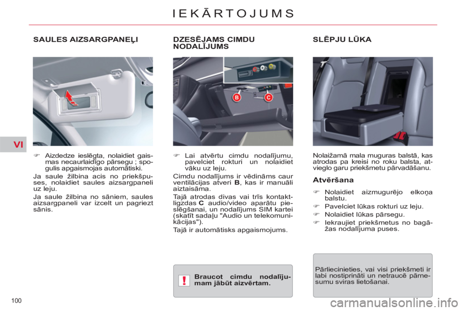 CITROEN C5 2012  Lietošanas Instrukcija (in Latvian) VI
!
100 
IEKĀRTOJUMS
SAULES AIZSARGPANEĻI SLĒPJU LŪKA 
 
Nolaižamā mala muguras balstā, kas 
atrodas pa kreisi no roku balsta, at-
vieglo garu priekšmetu pārvadāšanu.     
 
�) 
 Aizdedze 