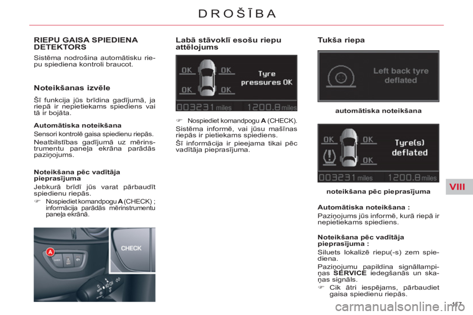 CITROEN C5 2012  Lietošanas Instrukcija (in Latvian) VIII
11 7  
DROŠĪBA
RIEPU GAISA SPIEDIENA DETEKTORS
 
Sistēma nodrošina automātisku rie-
pu spiediena kontroli braucot. 
   
Labā stāvoklī esošu riepu 
attēlojums 
   
Noteikšanas izvēle 
