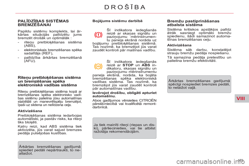 CITROEN C5 2012 Lietošanas Instrukcija (in Latvian) VIII
11 9
DROŠĪBA
PALĪDZĪBAS SISTĒMAS
BREMZĒŠANAI
Papildu sistēmu komplekts, lai ār-
kārtas situācijās palīdzētu jums
bremzēt drošāk un optimālāk :
- riteņu pretblo CITROEN C5 2012 Lietošanas Instrukcija (in Latvian) VIII
11 9
DROŠĪBA
PALĪDZĪBAS SISTĒMAS
BREMZĒŠANAI
Papildu sistēmu komplekts, lai ār-
kārtas situācijās palīdzētu jums
bremzēt drošāk un optimālāk :
- riteņu pretblo