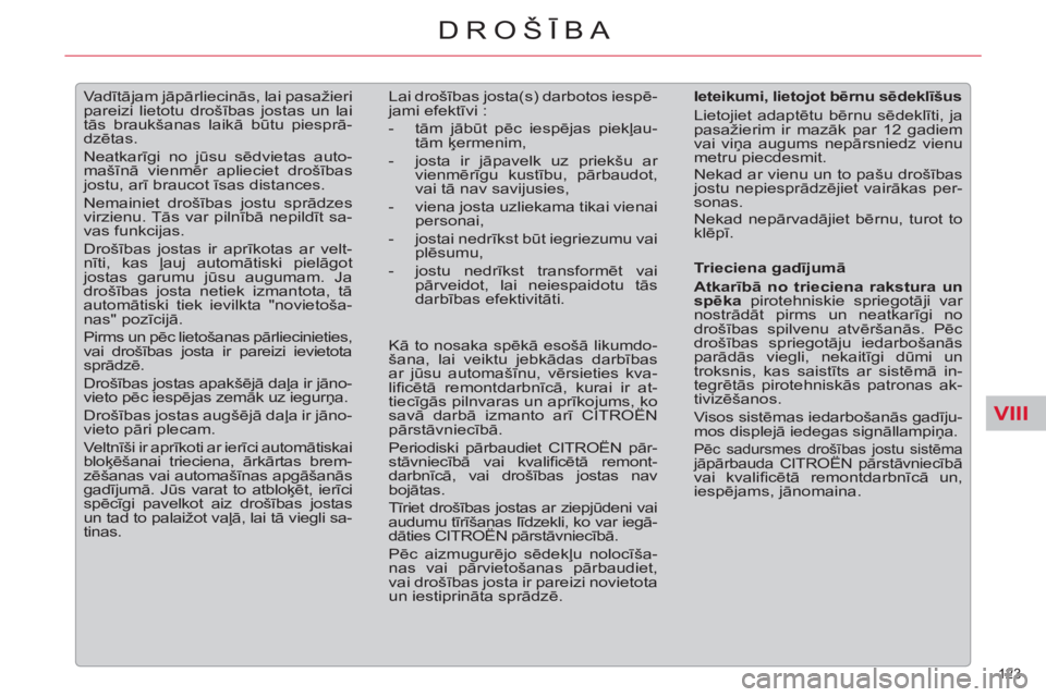 CITROEN C5 2012  Lietošanas Instrukcija (in Latvian) VIII
123 
DROŠĪBA
 
 
 
 
 
Va dītājam jāpārliecinās, lai pasažieri 
pareizi lietotu drošības jostas un lai 
tās braukšanas laikā būtu piesprā-
dzētas. 
  Neatkarīgi no jūsu sēdviet
