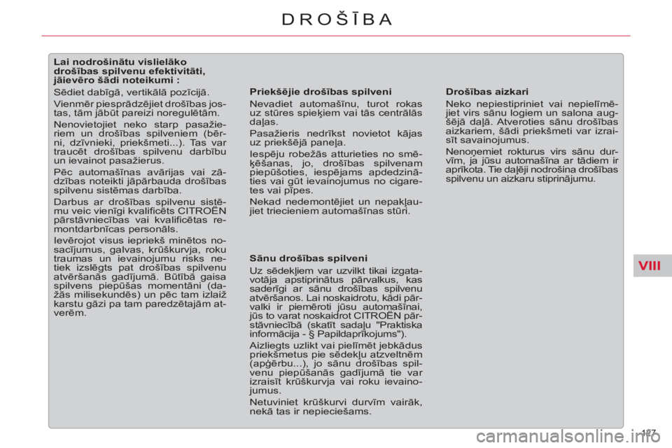 CITROEN C5 2012  Lietošanas Instrukcija (in Latvian) VIII
127 
DROŠĪBA
 
 
 
 
 
 
 
 
 
 
 
 
 
 
Lai nodrošinātu vislielāko 
drošības spilvenu efektivitāti, 
jāievēro šādi noteikumi : 
  Sēdiet dabīgā, vertikālā pozīcijā. 
  Vienmē
