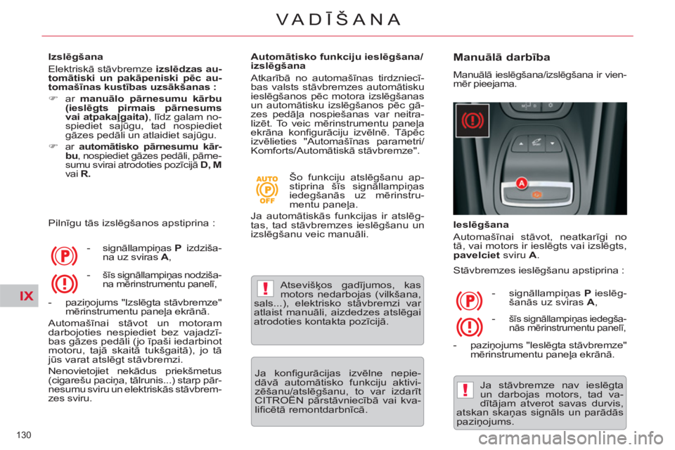 CITROEN C5 2012  Lietošanas Instrukcija (in Latvian) IX!
!
130 
VA DĪŠANA
 
 
Izslēgšana 
  Elektriskā stāvbremze  izslēdzas au-
tomātiski un pakāpeniski pēc au-
tomašīnas kustības uzsākšanas :   
   
 
�) 
 ar  manuālo pārnesumu kārbu