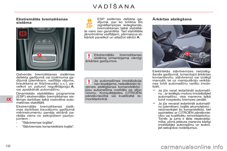 CITROEN C5 2012  Lietošanas Instrukcija (in Latvian) IX
!
!
132 
VA DĪŠANA
 
 
Ekstremālās bremzēšanas 
sistēma  
 
Galvenās bremzēšanas sistēmas 
defekta gadījumā vai izņēmuma ga-
dījumā (piemēram, vadītāja vājums, 
braukšana ar l