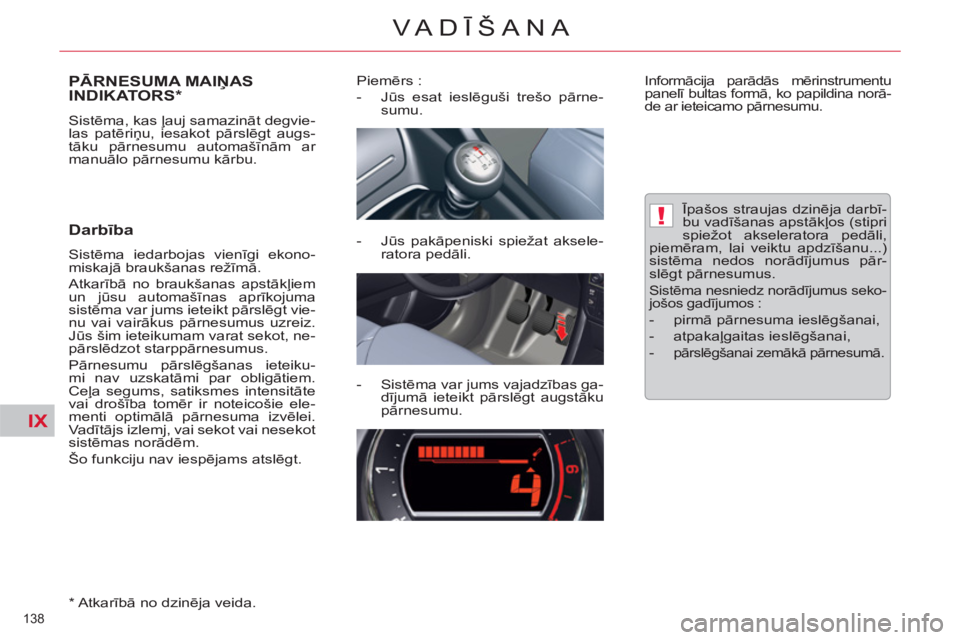 CITROEN C5 2012  Lietošanas Instrukcija (in Latvian) IX
!
138 
VA DĪŠANA
PĀRNESUMA MAIŅAS
INDIKATORS *
 
Sistēma, kas ļauj samazināt degvie-
las patēriņu, iesakot pārslēgt augs-
tāku pārnesumu automašīnām ar 
manuālo pārnesumu kārbu. 