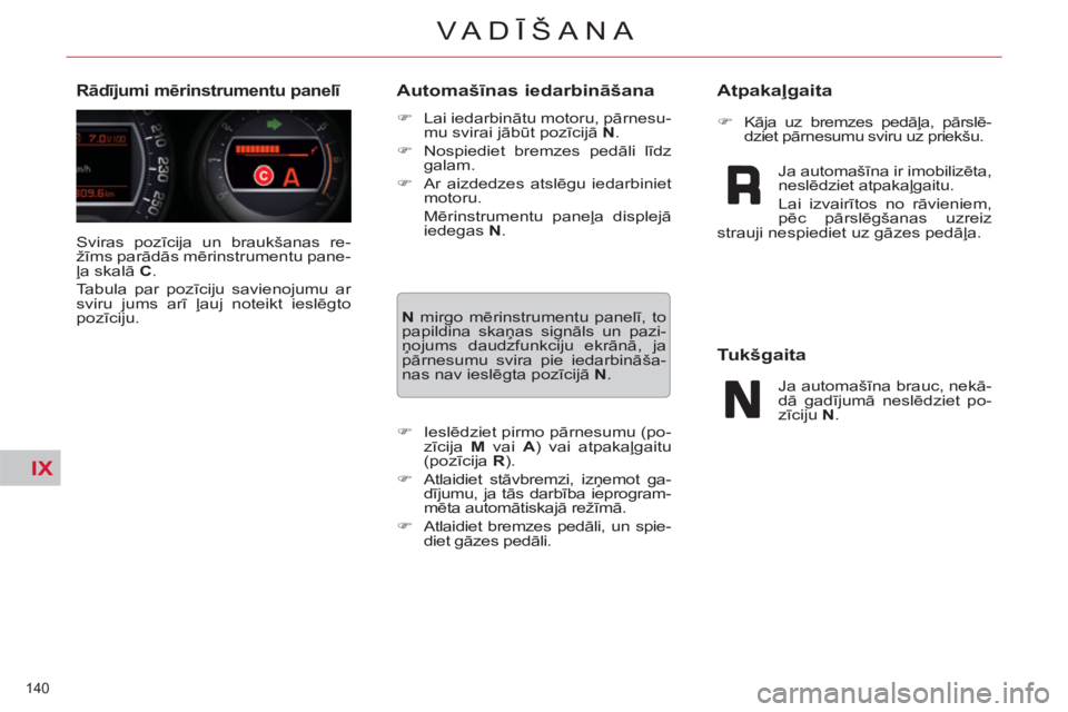 CITROEN C5 2012  Lietošanas Instrukcija (in Latvian) IX
140 
VA DĪŠANA
 
Sviras pozīcija un braukšanas re-
žīms parādās mērinstrumentu pane-
ļa skalā  C 
. 
  Tabula par pozīciju savienojumu ar 
sviru jums arī ļauj noteikt ieslēgto 
pozī