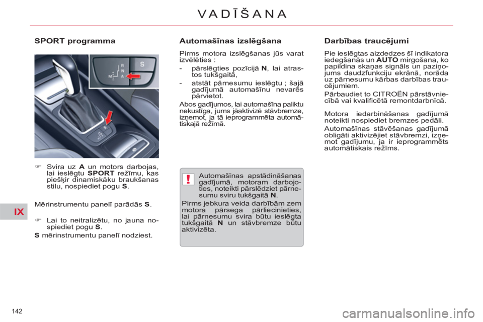 CITROEN C5 2012  Lietošanas Instrukcija (in Latvian) IX
!
142 
VA DĪŠANA
 
 
 
Automašīnas apstādināšanas 
gadījumā, motoram darbojo-
ties, noteikti pārslēdziet pārne-
sumu sviru tukšgaitā  N 
. 
  Pirms jebkura veida darbībām zem 
motor