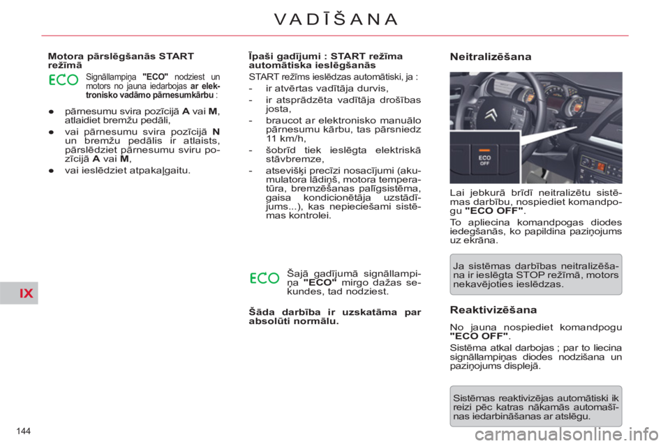CITROEN C5 2012  Lietošanas Instrukcija (in Latvian) IX
144 
VA DĪŠANA
 
 
 
● 
 pārnesumu svira pozīcijā  A 
 vai  M 
, 
atlaidiet bremžu pedāli, 
   
● 
 vai pārnesumu svira pozīcijā  N 
 
un bremžu pedālis ir atlaists, 
pārslēdziet 