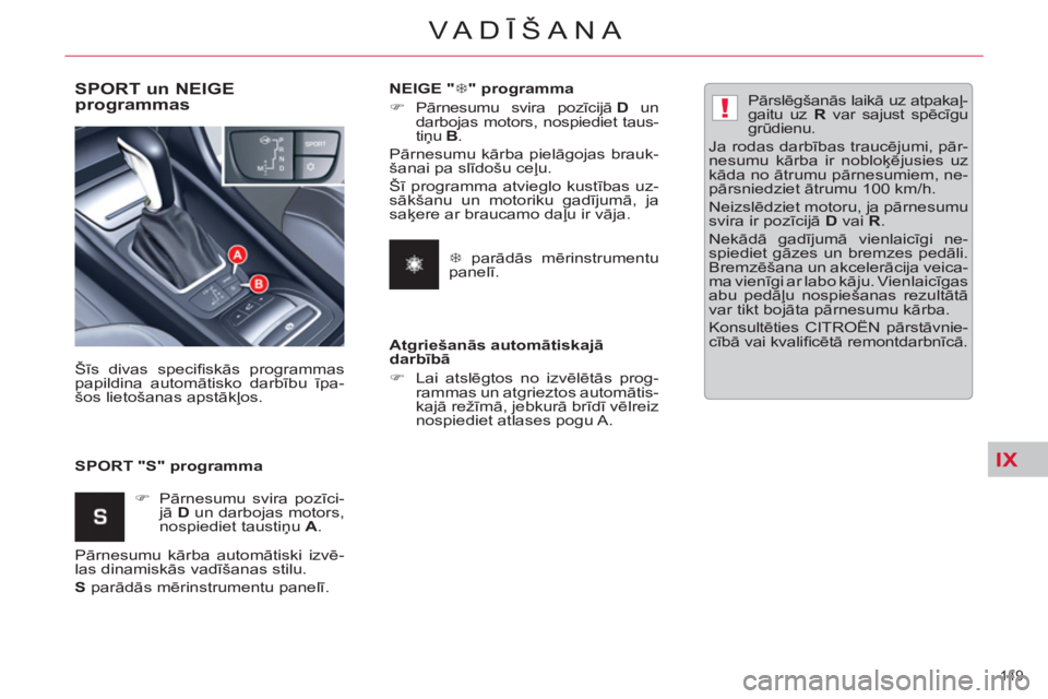 CITROEN C5 2012  Lietošanas Instrukcija (in Latvian) IX
!
149 
VA DĪŠANA
 
 
SPORT un NEIGE 
programmas 
   
SPORT "S" programma    Šīs divas speciﬁ skās programmas 
papildina automātisko darbību īpa-
šos lietošanas apstākļos. 
   
 
�) 
 