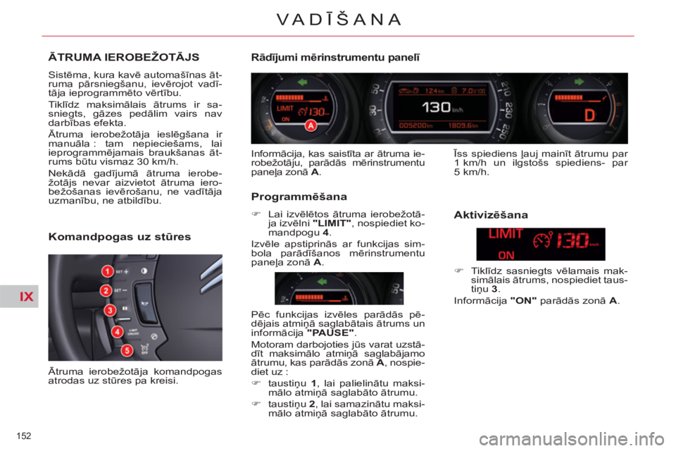 CITROEN C5 2012  Lietošanas Instrukcija (in Latvian) IX
152 
VA DĪŠANA
ĀTRUMA IEROBEŽOTĀJS 
 
Sistēma, kura kavē automašīnas āt-
ruma pārsniegšanu, ievērojot vadī-
tāja ieprogrammēto vērtību. 
  Tiklīdz maksimālais ātrums ir sa-
sni