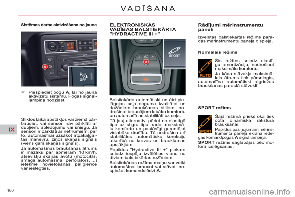 CITROEN C5 2012 Lietošanas Instrukcija (in Latvian) IX
160
VA DĪŠANA
Sistēmas darba aktivizēšana no jauna
Sliktos laika apstākļos vai ziemā pār-
baudiet, vai sensori nav pārklāti ar
dubļiem, apledojumu vai sniegu. Ja
sensori ir CITROEN C5 2012 Lietošanas Instrukcija (in Latvian) IX
160
VA DĪŠANA
Sistēmas darba aktivizēšana no jauna
Sliktos laika apstākļos vai ziemā pār-
baudiet, vai sensori nav pārklāti ar
dubļiem, apledojumu vai sniegu. Ja
sensori ir