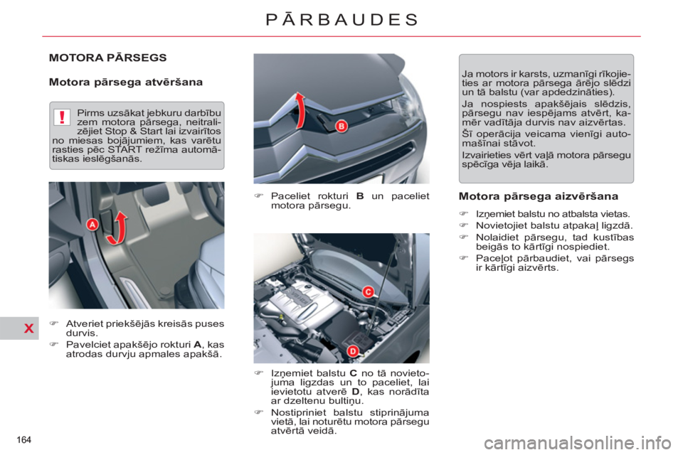 CITROEN C5 2012  Lietošanas Instrukcija (in Latvian) X
!
X
164 
PĀRBAUDES
MOTORA PĀRSEGS
   
Motora pārsega atvēršana 
 
 
�) 
 Paceliet rokturi  B 
 un paceliet 
motora pārsegu. 
   
�) 
 Izņemiet balstu  C 
 no tā novieto-
juma ligzdas un to p