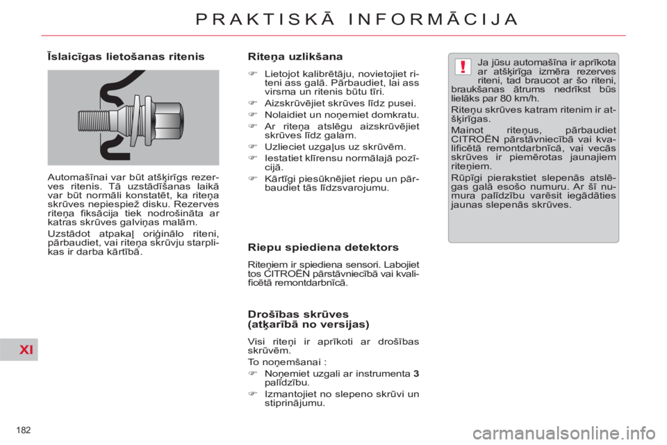 CITROEN C5 2012  Lietošanas Instrukcija (in Latvian) XI
!
182 
PRAKTISKĀ INFORMĀCIJA
 
 
Īslaicīgas lietošanas ritenis 
 
Automašīnai var būt atšķirīgs rezer-
ves ritenis. Tā uzstādīšanas laikā 
var būt normāli konstatēt, ka riteņa 
