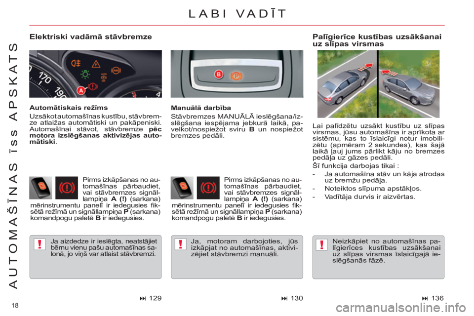 CITROEN C5 2012  Lietošanas Instrukcija (in Latvian) !!!
18 
AUTOMAŠĪNAS īss APSKATS
 
 
Elektriski vadāmā stāvbremze 
 
Ja aizdedze ir ieslēgta, neatstājiet 
bērnu vienu pašu automašīnas sa-
lonā, jo viņš var atlaist stāvbremzi.  
 
 
P