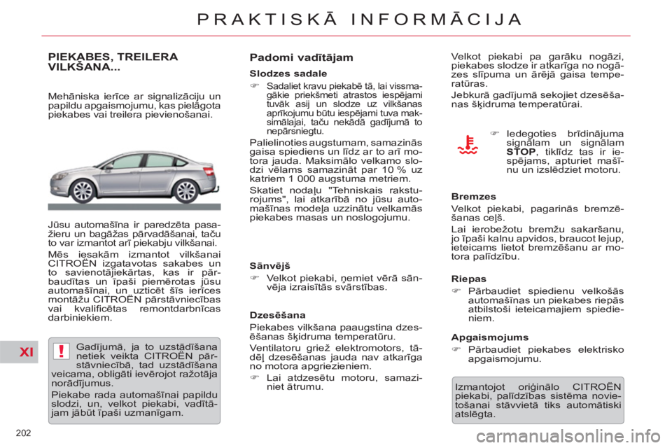 CITROEN C5 2012  Lietošanas Instrukcija (in Latvian) XI!
202 
PRAKTISKĀ INFORMĀCIJA
PIEKABES, TREILERA VILKŠANA...,
 
 
Mehāniska ierīce ar signalizāciju un 
papildu apgaismojumu, kas pielāgota 
piekabes vai treilera pievienošanai. 
  Jūsu auto