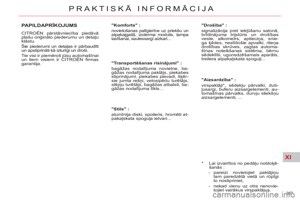 CITROEN C5 2012  Lietošanas Instrukcija (in Latvian) XI
207 
PRAKTISKĀ INFORMĀCIJA
 
 
*  
 Lai izvairītos no pedāļu nobloķē-
šanās : 
   
 
-  pareizi novietojiet paklājiņu 
tam paredzētā vietā un rūpīgi 
to nostipriniet, 
   
-   nekad