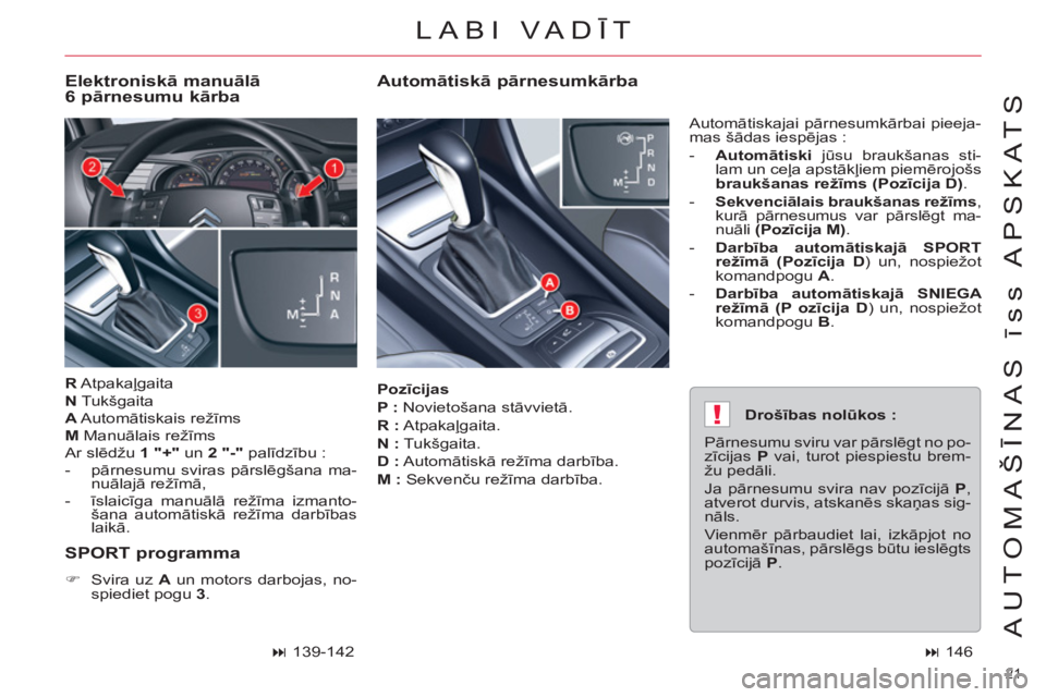 CITROEN C5 2012  Lietošanas Instrukcija (in Latvian) !
21 
AUTOMAŠĪNAS īss APSKATS
 
 
Pozīcijas 
 
   
P : 
 Novietošana stāvvietā. 
   
R : 
 Atpakaļgaita. 
   
N : 
 Tukšgaita. 
   
D : 
 Automātiskā režīma darbība. 
   
M : 
 Sekvenču