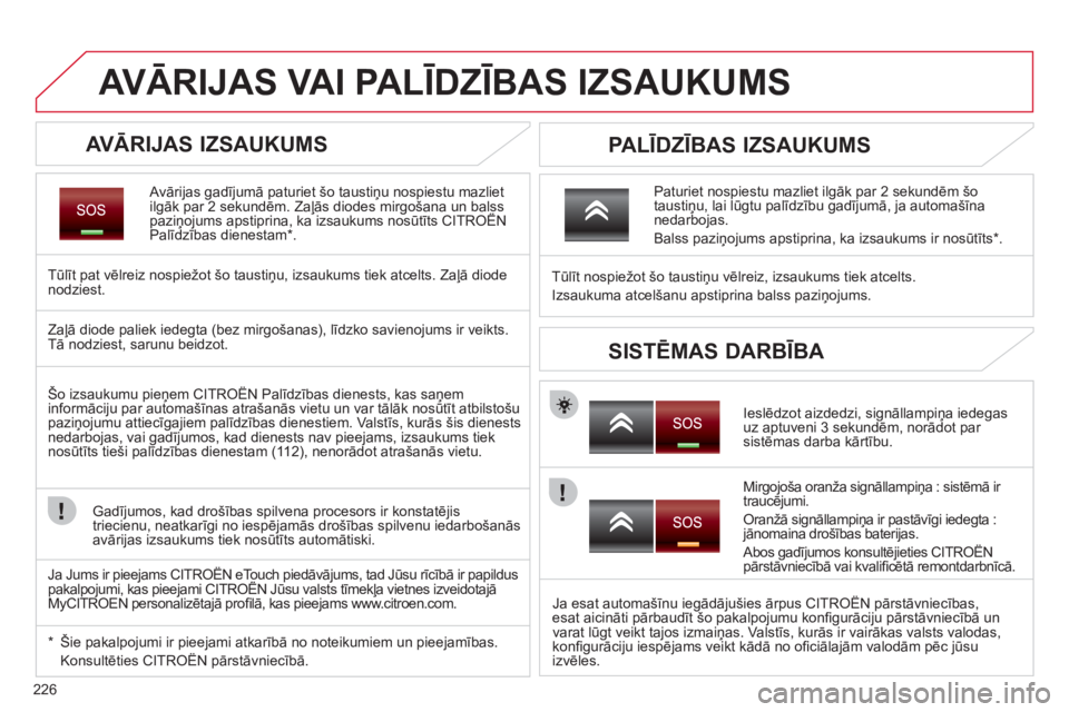 CITROEN C5 2012 Lietošanas Instrukcija (in Latvian) 226
AVĀRIJAS VAI PALĪDZĪBAS IZSAUKUMS
AVĀRIJAS IZSAUKUMS
Avārijas gadījumā paturiet šo taustiņu nospiestu mazlietilgāk par 2 sekundēm. Zaļās diodes mirgošana un balss paziņojum CITROEN C5 2012 Lietošanas Instrukcija (in Latvian) 226
AVĀRIJAS VAI PALĪDZĪBAS IZSAUKUMS
AVĀRIJAS IZSAUKUMS
Avārijas gadījumā paturiet šo taustiņu nospiestu mazlietilgāk par 2 sekundēm. Zaļās diodes mirgošana un balss paziņojum