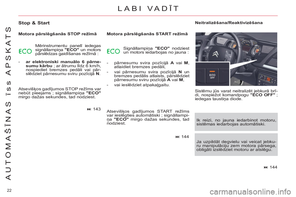 CITROEN C5 2012  Lietošanas Instrukcija (in Latvian) 22 
AUTOMAŠĪNAS īss APSKATS
LABI VADĪT
 
 
Stop & Start 
 
 
Motora pārslēgšanās STOP režīmā 
  Mērinstrumentu panelī iedegas 
signāllampiņa  "ECO" 
 un motors 
pārslēdzas gaidīšana