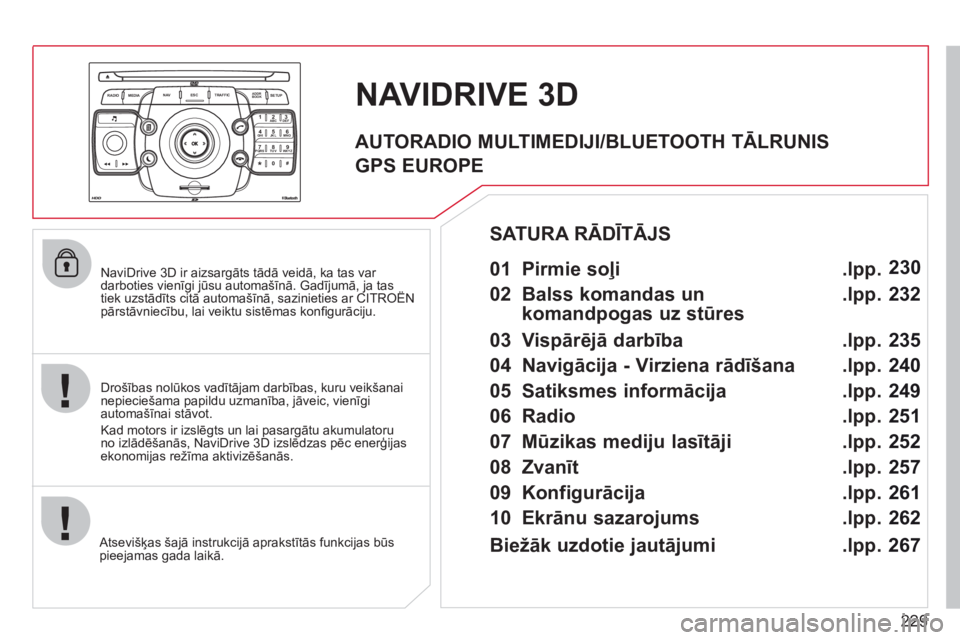 CITROEN C5 2012 Lietošanas Instrukcija (in Latvian) 229
2ABC3DEF5JKL4GHI6MNO8TUV7PQRS9WXYZ0*#
1
RADIO MEDIANAV ESC TRAFFIC
SETUPADDR
BOOK
NaviDrive 3D ir aizsargāts tādā veidā, ka tas var
darboties vienīgi jūsu automašīnā. Gadījumā, ja CITROEN C5 2012 Lietošanas Instrukcija (in Latvian) 229
2ABC3DEF5JKL4GHI6MNO8TUV7PQRS9WXYZ0*#
1
RADIO MEDIANAV ESC TRAFFIC
SETUPADDR
BOOK
NaviDrive 3D ir aizsargāts tādā veidā, ka tas var
darboties vienīgi jūsu automašīnā. Gadījumā, ja