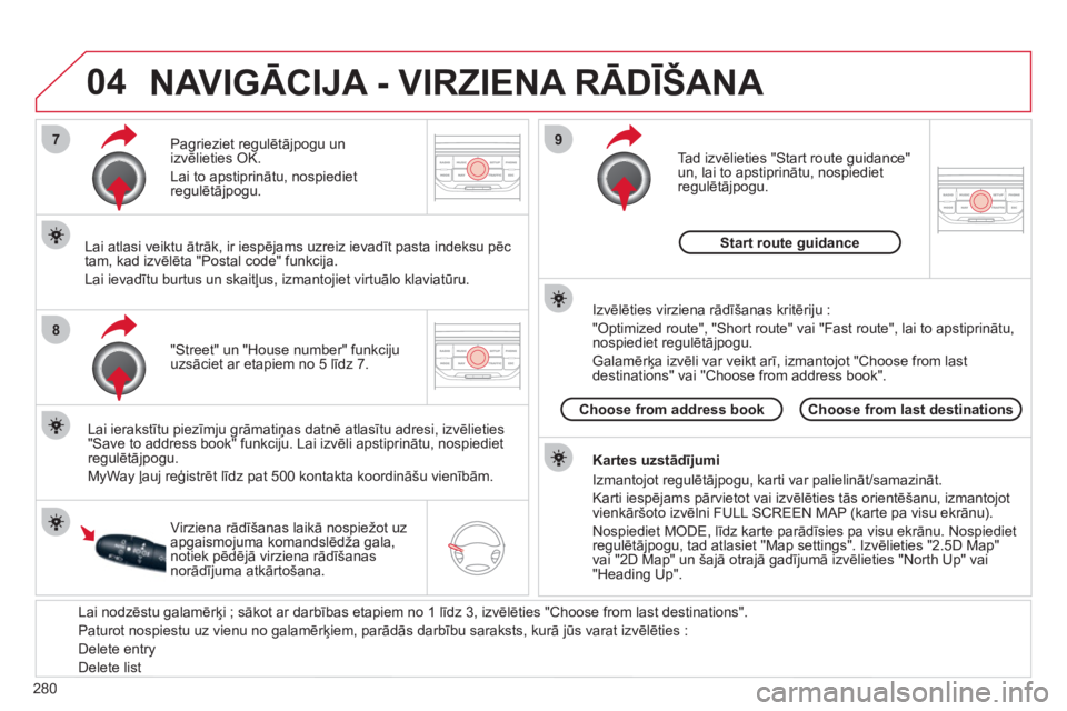 CITROEN C5 2012 Lietošanas Instrukcija (in Latvian) 280
04
7
8
9
Lai nodzēstu galamērķi ; sākot ar darbības etapiem no 1 līdz 3, izvēlēties "Choose from last destinations".
Paturot nospiestu uz vienu no
galamērķiem, parādās darbību CITROEN C5 2012 Lietošanas Instrukcija (in Latvian) 280
04
7
8
9
Lai nodzēstu galamērķi ; sākot ar darbības etapiem no 1 līdz 3, izvēlēties "Choose from last destinations".
Paturot nospiestu uz vienu no
galamērķiem, parādās darbību
