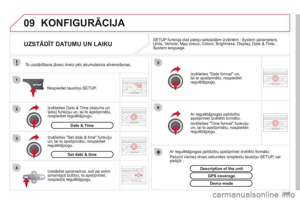 CITROEN C5 2012  Lietošanas Instrukcija (in Latvian) 295
09
4 3 2 1
65
KONFIGURĀCIJA 
 
 
 
 
 
 
 
 
 
 
 
 
 
 
 
 
UZSTĀDĪT DATUMU UN LAIKU SETUP funkcija dod pieeju sekojošām izvēlnēm : System parameters, Units, Vehicle, Map colour, Colour, B