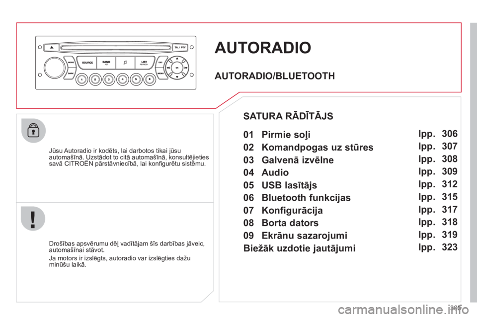 CITROEN C5 2012  Lietošanas Instrukcija (in Latvian) 305
AUTORADIO 
   
Jūsu Autoradio ir kodēts, lai darbotos tikai jūsu automašīnā. Uzstādot to citā automašīnā, konsultējietiessavā CITROËN pārstāvniecībā, lai konﬁ gurētu sistēmu.