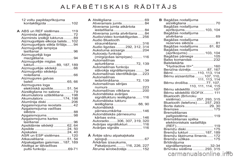 CITROEN C5 2012  Lietošanas Instrukcija (in Latvian) 331 
ALFABĒTISKAIS RĀDĪTĀJS
  12 voltu papildaprīkojuma 
kontaktligzda ....................... 102
A  ABS un REF sistēmas ........... 119
 Aizmirsta atslēga ..................... 72
 Aizmirsts 