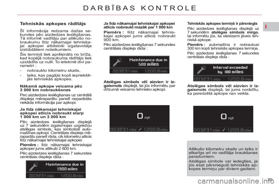 CITROEN C5 2012 Lietošanas Instrukcija (in Latvian) I
39
DARBĪBAS KONTROLE
Tehniskās apkopes rādītājs
Šī informācija redzama dažas se-
kundes pēc aizdedzes ieslēgšanas.
Tā informē vadītāju par atlikušo no-
braukumu l CITROEN C5 2012 Lietošanas Instrukcija (in Latvian) I
39
DARBĪBAS KONTROLE
Tehniskās apkopes rādītājs
Šī informācija redzama dažas se-
kundes pēc aizdedzes ieslēgšanas.
Tā informē vadītāju par atlikušo no-
braukumu l
