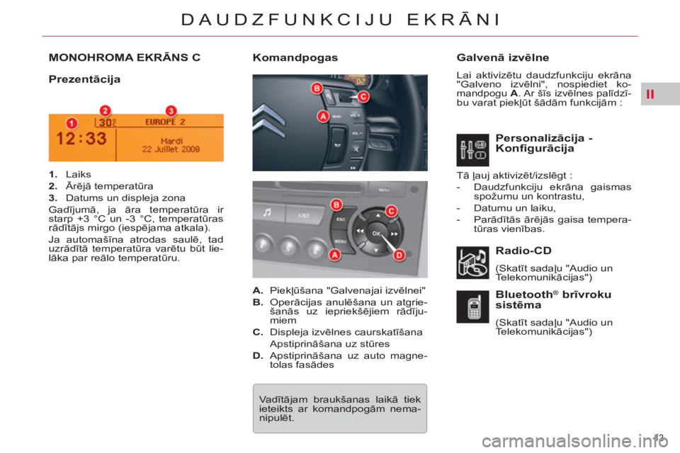 CITROEN C5 2012 Lietošanas Instrukcija (in Latvian) II
43
DAUDZFUNKCIJU EKRĀNI
MONOHROMA EKRĀNS C
Galvenā izvēlne
Lai aktivizētu daudzfunkciju ekrāna
"Galveno izvēlni", nospiediet ko-
mandpogu A
. Ar šīs izvēlnes palīdzī-bu varat CITROEN C5 2012 Lietošanas Instrukcija (in Latvian) II
43
DAUDZFUNKCIJU EKRĀNI
MONOHROMA EKRĀNS C
Galvenā izvēlne
Lai aktivizētu daudzfunkciju ekrāna
"Galveno izvēlni", nospiediet ko-
mandpogu A
. Ar šīs izvēlnes palīdzī-bu varat