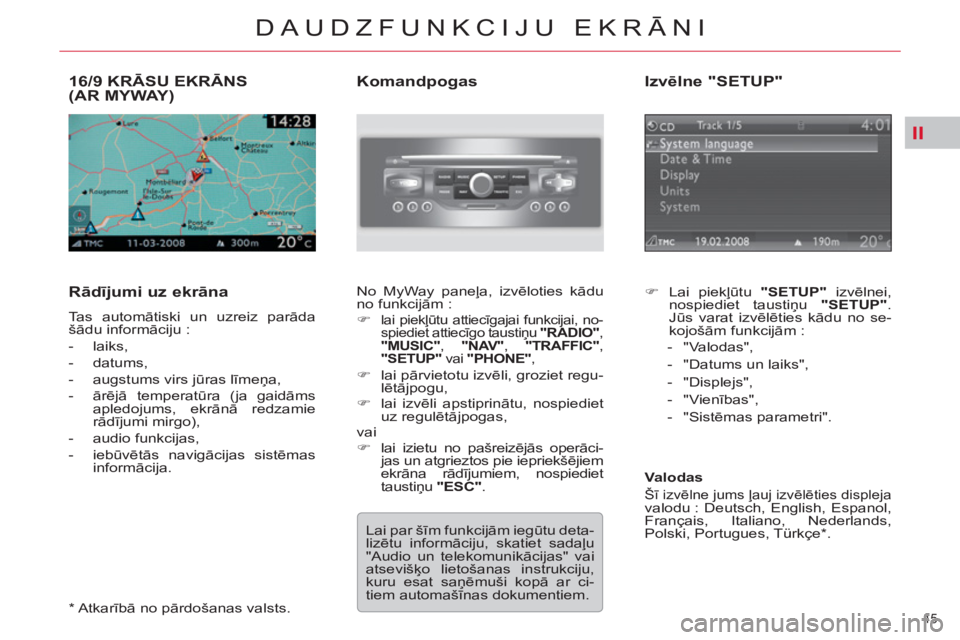 CITROEN C5 2012  Lietošanas Instrukcija (in Latvian) II
45 
DAUDZFUNKCIJU EKRĀNI
16/9 KRĀSU EKRĀNS(AR MYWAY)
 
 
Rādījumi uz ekrāna 
 
Tas automātiski un uzreiz parāda 
šādu informāciju : 
   
 
-  laiks, 
   
-  datums, 
   
-   augstums vir