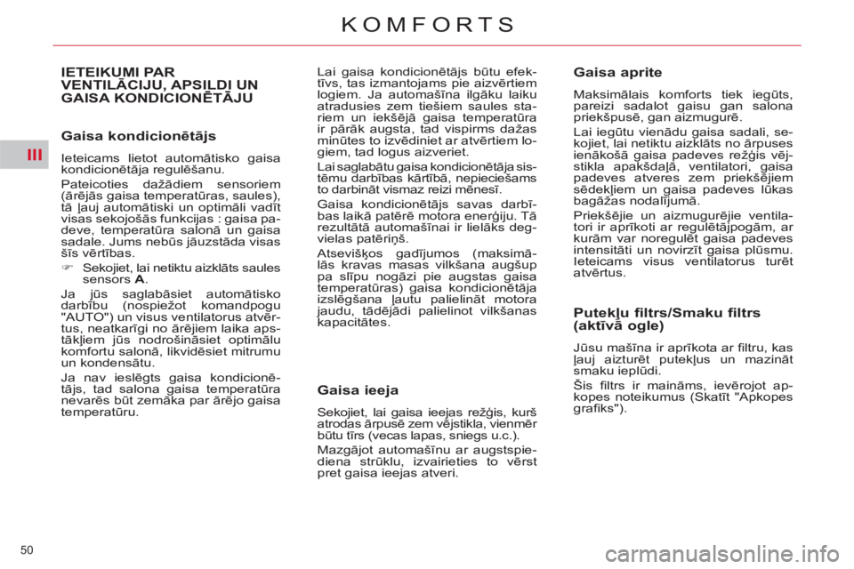 CITROEN C5 2012  Lietošanas Instrukcija (in Latvian) III
50 
KOMFORTS
   
Gaisa kondicionētājs 
 
Ieteicams lietot automātisko gaisa 
kondicionētāja regulēšanu. 
  Pateicoties dažādiem sensoriem 
(ārējās gaisa temperatūras, saules), 
tā ļ