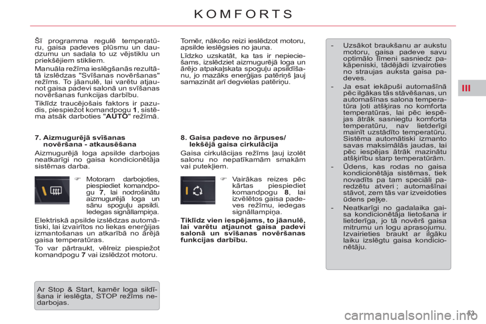 CITROEN C5 2012  Lietošanas Instrukcija (in Latvian) III
53 
KOMFORTS
  Šī programma regulē temperatū-
ru, gaisa padeves plūsmu un dau-
dzumu un sadala to uz vējstiklu un 
priekšējiem stikliem. 
  Manuāla režīma ieslēgšanās rezultā-
tā i