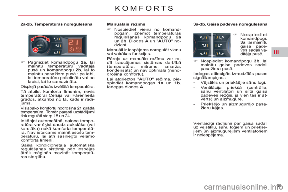 CITROEN C5 2012  Lietošanas Instrukcija (in Latvian) III
55 
KOMFORTS
   
2a-2b. Temperatūras noregulēšana  
 
Manuālais režīms 
   
 
�) 
 Nospiediet vienu no komand-
pogām, izņemot temperatūras 
regulēšanas komandpogu  2a 
 
un  2b 
. Diode