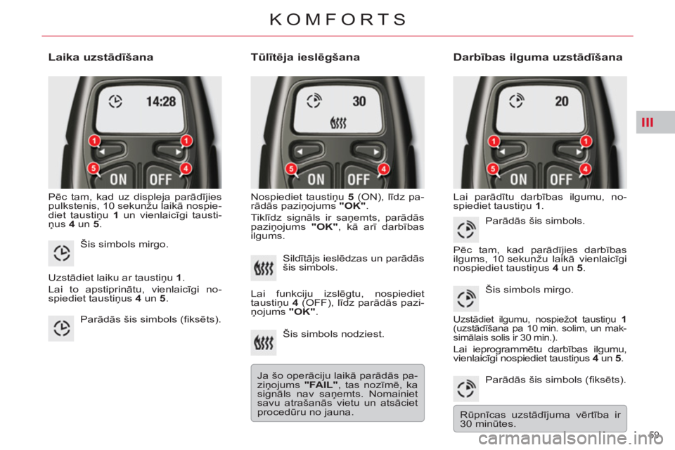 CITROEN C5 2012  Lietošanas Instrukcija (in Latvian) III
59 
KOMFORTS
   
Laika uzstādīšana 
 
Pēc tam, kad uz displeja parādījies 
pulkstenis, 10 sekunžu laikā nospie-
diet taustiņu  1  
un vienlaicīgi tausti-
ņus  4 
 un  5 
. 
 
 
Tūlīt
