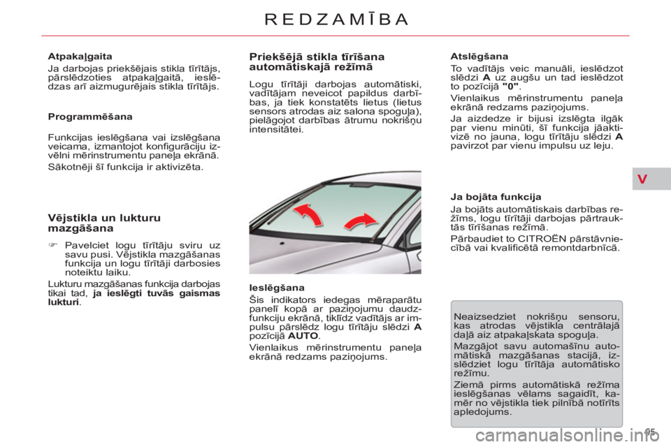 CITROEN C5 2012  Lietošanas Instrukcija (in Latvian) V
95 
REDZAMĪBA
 
 
Atpakaļgaita 
 
Ja darbojas priekšējais stikla tīrītājs, pārslēdzoties atpakaļgaitā, ieslē-
dzas arī aizmugurējais stikla tīrītājs.  
   
Programmēšana 
  Funkci