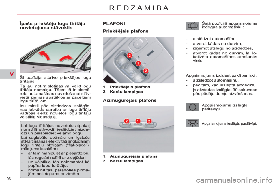 CITROEN C5 2012 Lietošanas Instrukcija (in Latvian) V
96
REDZAMĪBA
Īpašs priekšējo logu tīrītāju
novietojuma stāvoklis
Šī pozīcija atbrīvo priekšējos logu
tīrītājus.
Tā ļauj notīrīt slotiņas vai veikt CITROEN C5 2012 Lietošanas Instrukcija (in Latvian) V
96
REDZAMĪBA
Īpašs priekšējo logu tīrītāju
novietojuma stāvoklis
Šī pozīcija atbrīvo priekšējos logu
tīrītājus.
Tā ļauj notīrīt slotiņas vai veikt