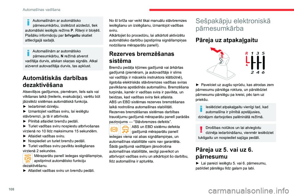 CITROEN C5 AIRCROSS 2022  Lietošanas Instrukcija (in Latvian) 108
Automašīnas vadīšana
Neievērojot šo norādījumu, var pilnībā 
sabojāt pārnesumkārbu (netīša 3. vai 4. 
pārnesuma ieslēgšana).
EAT6 automātiskā 
pārnesumkārba 
Sešpakāpju aut