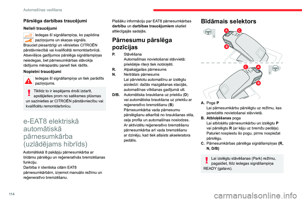 CITROEN C5 AIRCROSS 2022  Lietošanas Instrukcija (in Latvian) 11 4
Automašīnas vadīšana
Mēraparātu panelī attēlotā 
informācija
Pēc aizdedzes ieslēgšanas mēraparātu panelī 
automātiski parādās pārnesumkārbas statuss:
P: novietošana stāvē