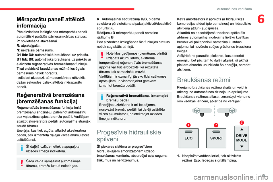 CITROEN C5 AIRCROSS 2022  Lietošanas Instrukcija (in Latvian) 11 5
Automašīnas vadīšana
6Mēraparātu panelī attēlotā 
informācija
Pēc aizdedzes ieslēgšanas mēraparātu panelī 
automātiski parādās pārnesumkārbas statuss:
P: novietošana stāvē