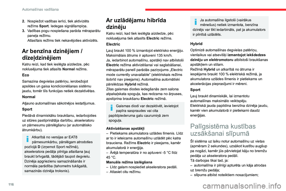 CITROEN C5 AIRCROSS 2022  Lietošanas Instrukcija (in Latvian) 11 6
Automašīnas vadīšana
– vadītāja durvis ir aizvērtas.
Neizkāpiet no automašīnas laikā, kad 
automašīnu uz vietas tur palīgsistēma 
kustības uzsākšanai slīpumā.
Ja kādam ir j