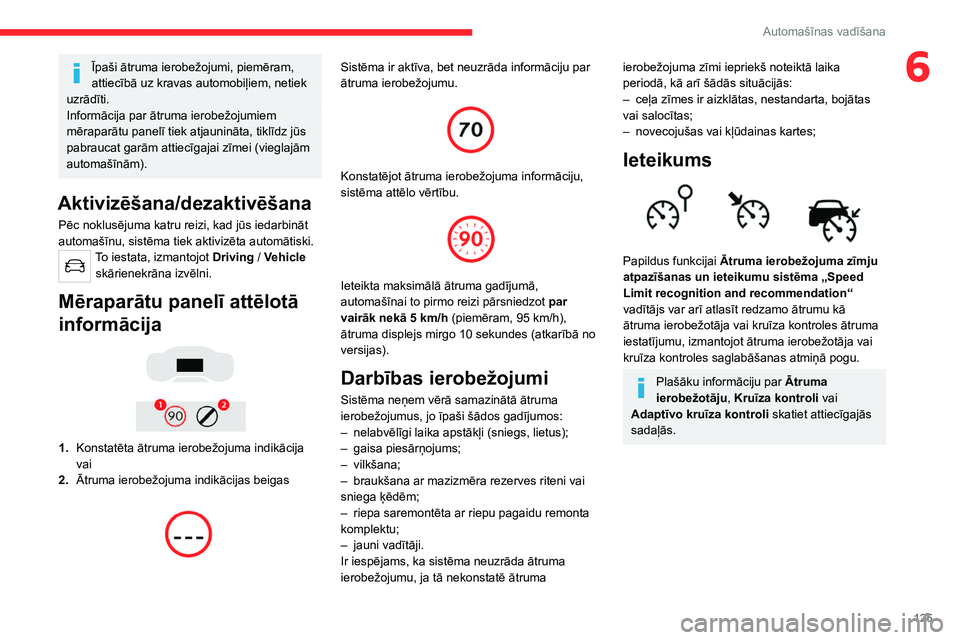 CITROEN C5 AIRCROSS 2022  Lietošanas Instrukcija (in Latvian) 125
Automašīnas vadīšana
6Īpaši ātruma ierobežojumi, piemēram, 
attiecībā uz kravas automobiļiem, netiek 
uzrādīti.
Informācija par ātruma ierobežojumiem 
mēraparātu panelī tiek at
