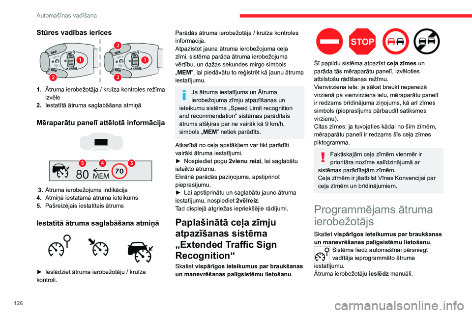 CITROEN C5 AIRCROSS 2022  Lietošanas Instrukcija (in Latvian) 126
Automašīnas vadīšana
Minimālais iespējamais ieprogrammējamais 
ātrums ir 30 km/h.
Aizdedzi izslēdzot, ieprogrammētais ātrums 
paliek sistēmas atmiņā.
Vadības ierīces uz stūres 
 
