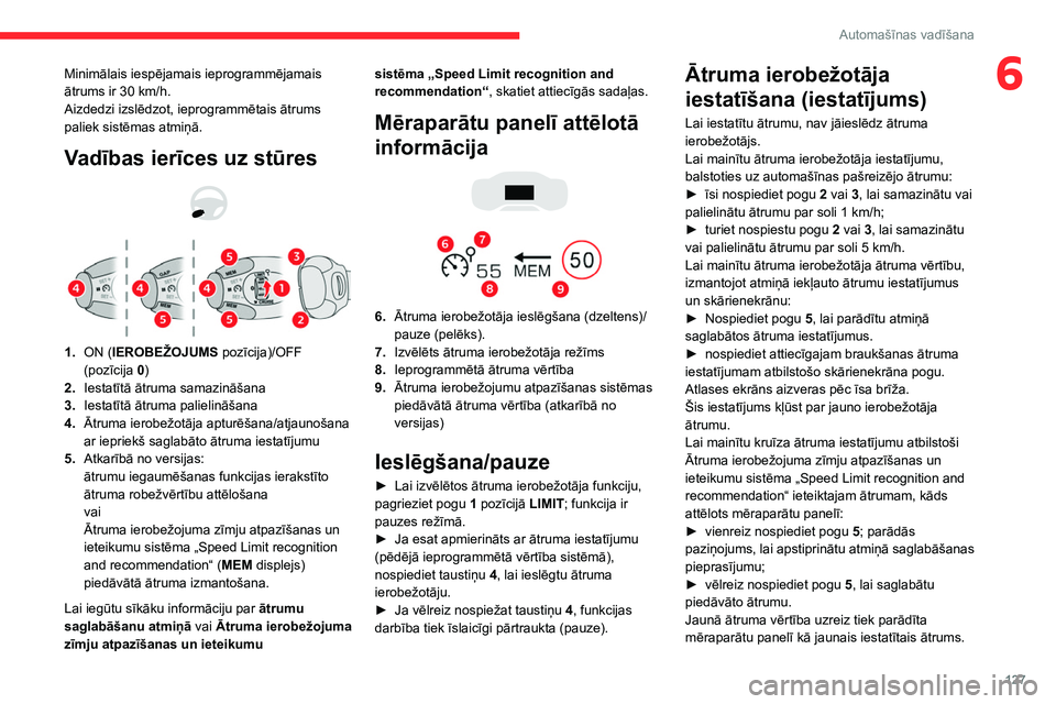 CITROEN C5 AIRCROSS 2022  Lietošanas Instrukcija (in Latvian) 127
Automašīnas vadīšana
6Minimālais iespējamais ieprogrammējamais 
ātrums ir 30  km/h.
Aizdedzi izslēdzot, ieprogrammētais ātrums 
paliek sistēmas atmiņā.
Vadības ierīces uz stūres 
